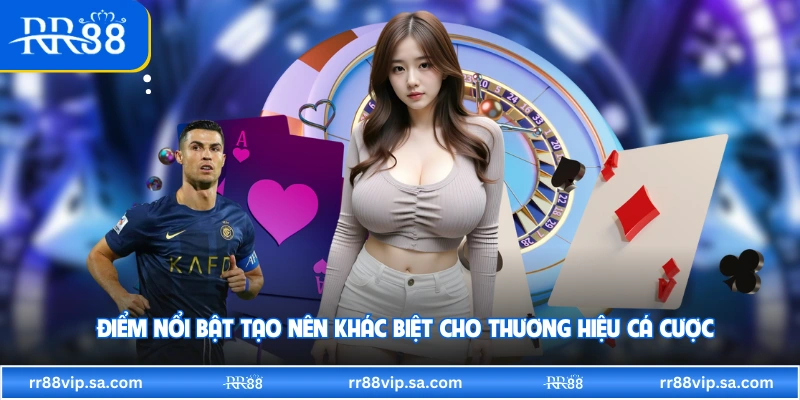 Điểm nổi bật tạo nên khác biệt cho thương hiệu cá cược 
