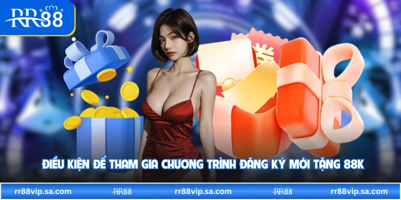 Điều kiện để tham gia chương trình đăng ký mới tặng 88K
