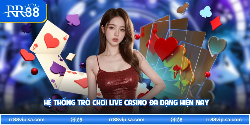 Hệ thống trò chơi live casino đa dạng hiện nay