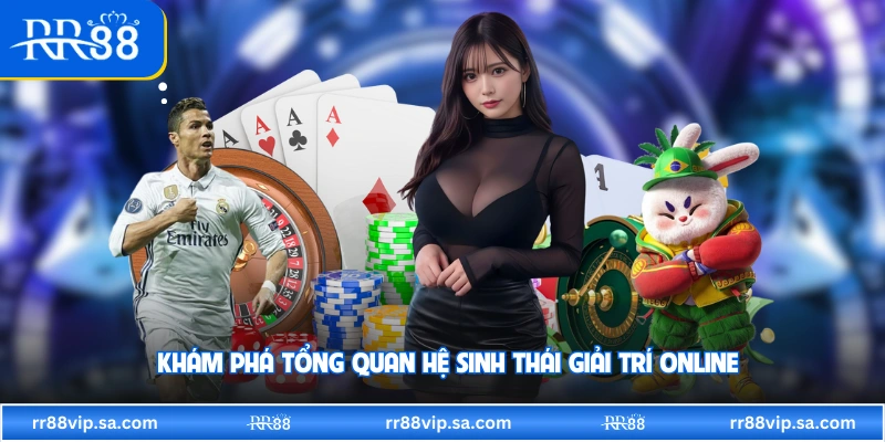 Khám phá tổng quan hệ sinh thái giải trí online 