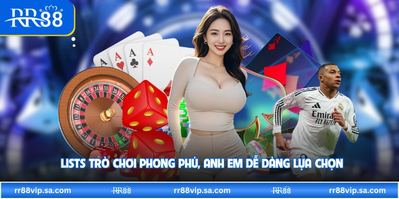 Lists trò chơi phong phú, anh em dễ dàng lựa chọn