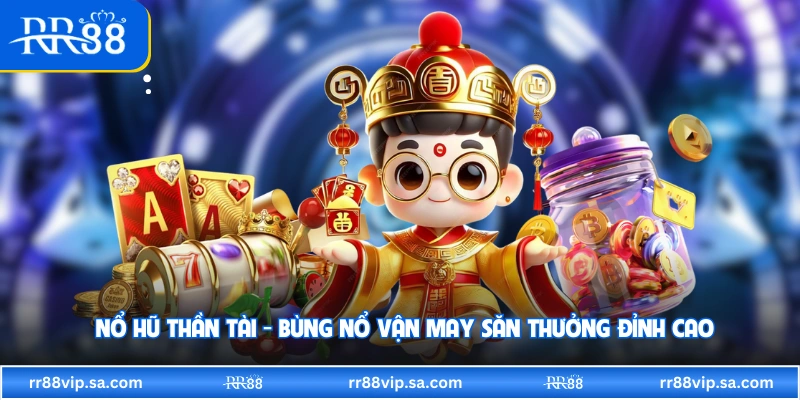 Nổ Hũ Thần Tài - Bùng Nổ Vận May Săn Thưởng Đỉnh Cao