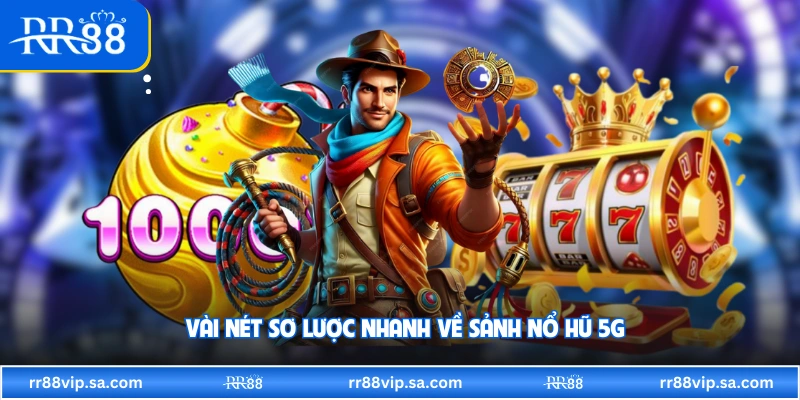 Vài nét sơ lược nhanh về sảnh nổ hũ 5G